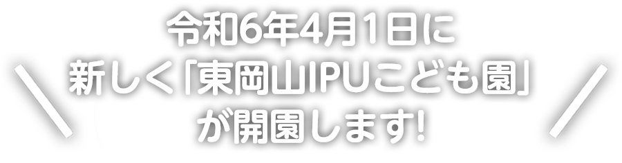 令和6年4年1日に新しく「東岡山IPUこども園」が開園します!